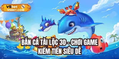 Bắn cá tài lộc 3D - Chơi game bắn cá kiếm tiền siêu dễ
